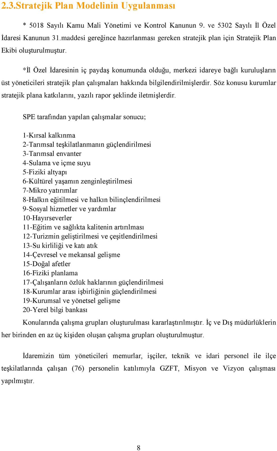 *İl Özel İdaresinin iç paydaş konumunda olduğu, merkezi idareye bağlı kuruluşların üst yöneticileri stratejik plan çalışmaları hakkında bilgilendirilmişlerdir.