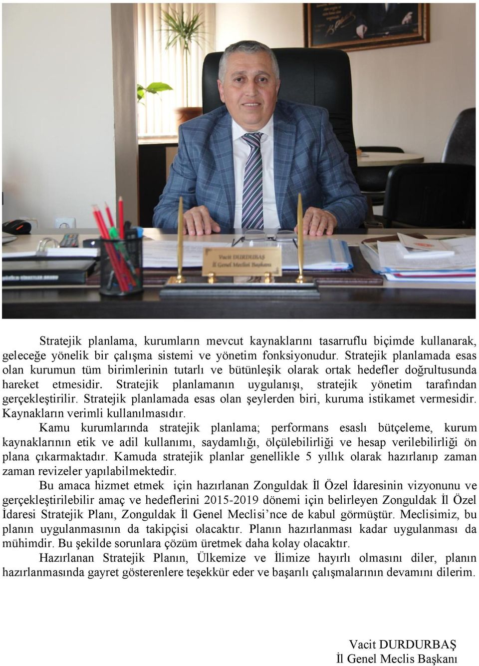 Stratejik planlamanın uygulanışı, stratejik yönetim tarafından gerçekleştirilir. Stratejik planlamada esas olan şeylerden biri, kuruma istikamet vermesidir. Kaynakların verimli kullanılmasıdır.