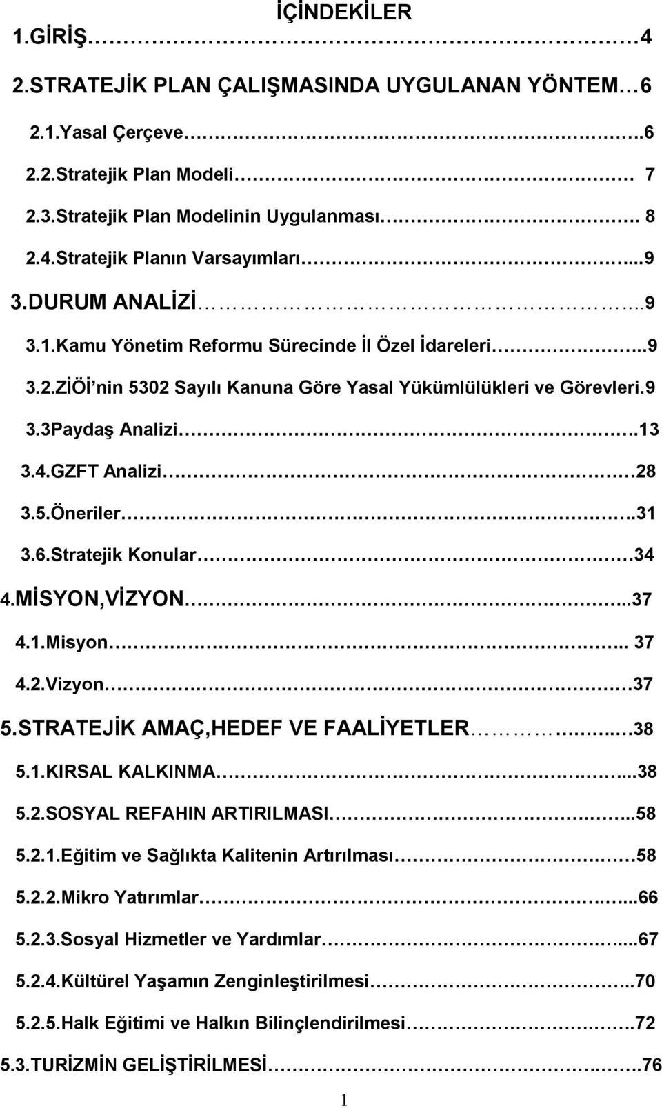 31 3.6.Stratejik Konular 34 4.MİSYON,VİZYON..37 4.1.Misyon.. 37 4.2.Vizyon 37 5.STRATEJİK AMAÇ,HEDEF VE FAALİYETLER. 38 5.1.KIRSAL KALKINMA....38 5.2.SOSYAL REFAHIN ARTIRILMASI...58 5.2.1.Eğitim ve Sağlıkta Kalitenin Artırılması.