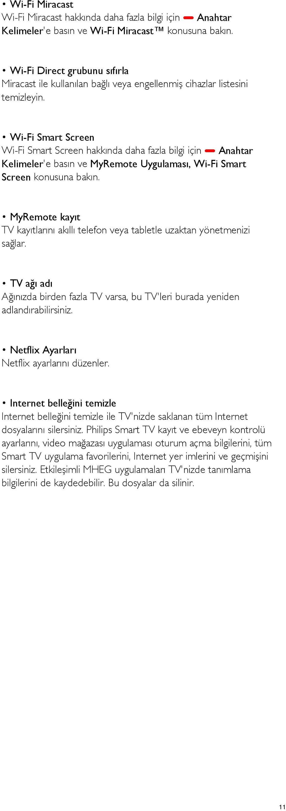 Wi-Fi Smart Screen Wi-Fi Smart Screen hakkında daha fazla bilgi için Anahtar Kelimeler'e basın ve MyRemote Uygulaması, Wi-Fi Smart Screen konusuna bakın.