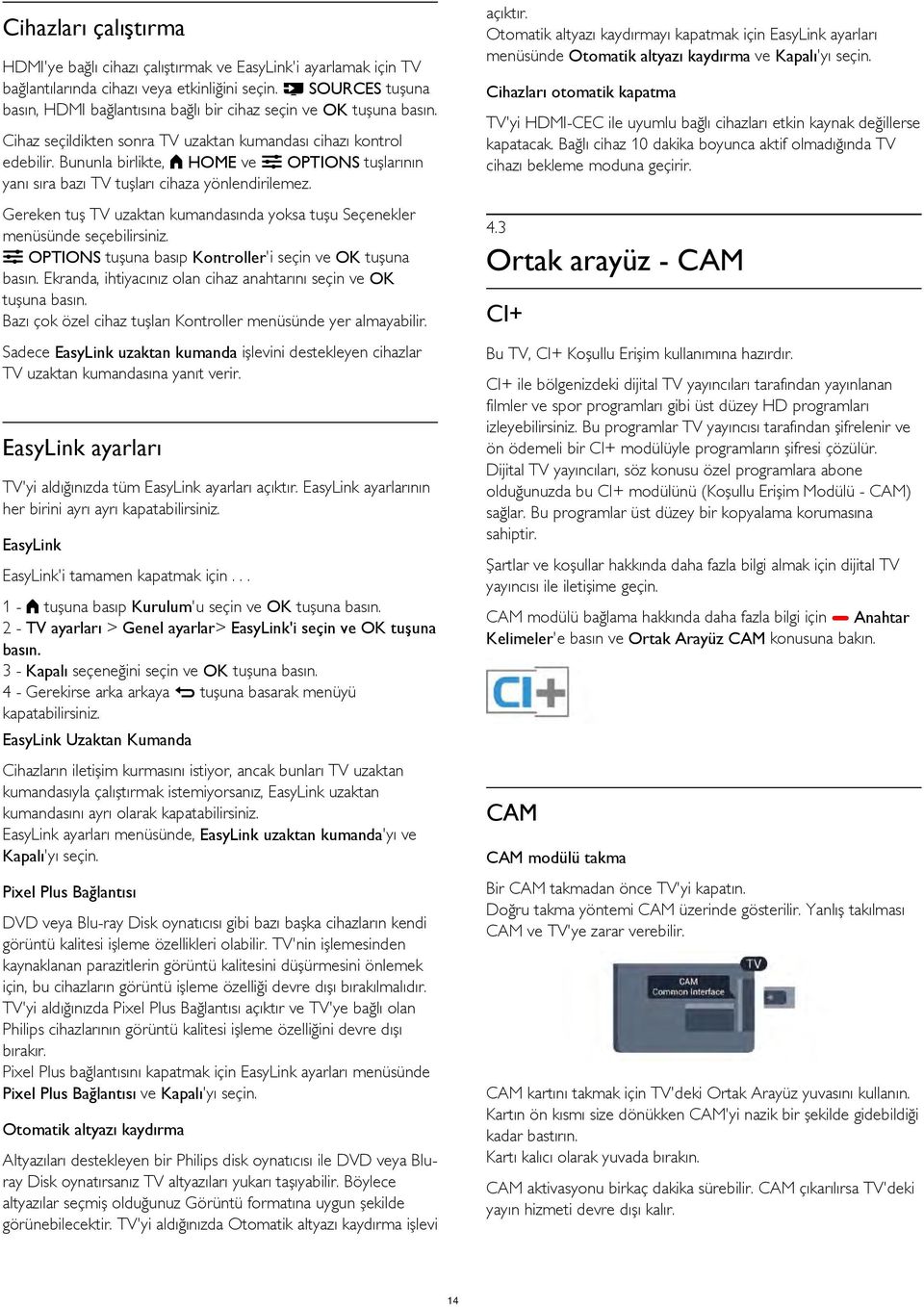 Bununla birlikte, HOME ve OPTIONS tuşlarının yanı sıra bazı TV tuşları cihaza yönlendirilemez. Gereken tuş TV uzaktan kumandasında yoksa tuşu Seçenekler menüsünde seçebilirsiniz.