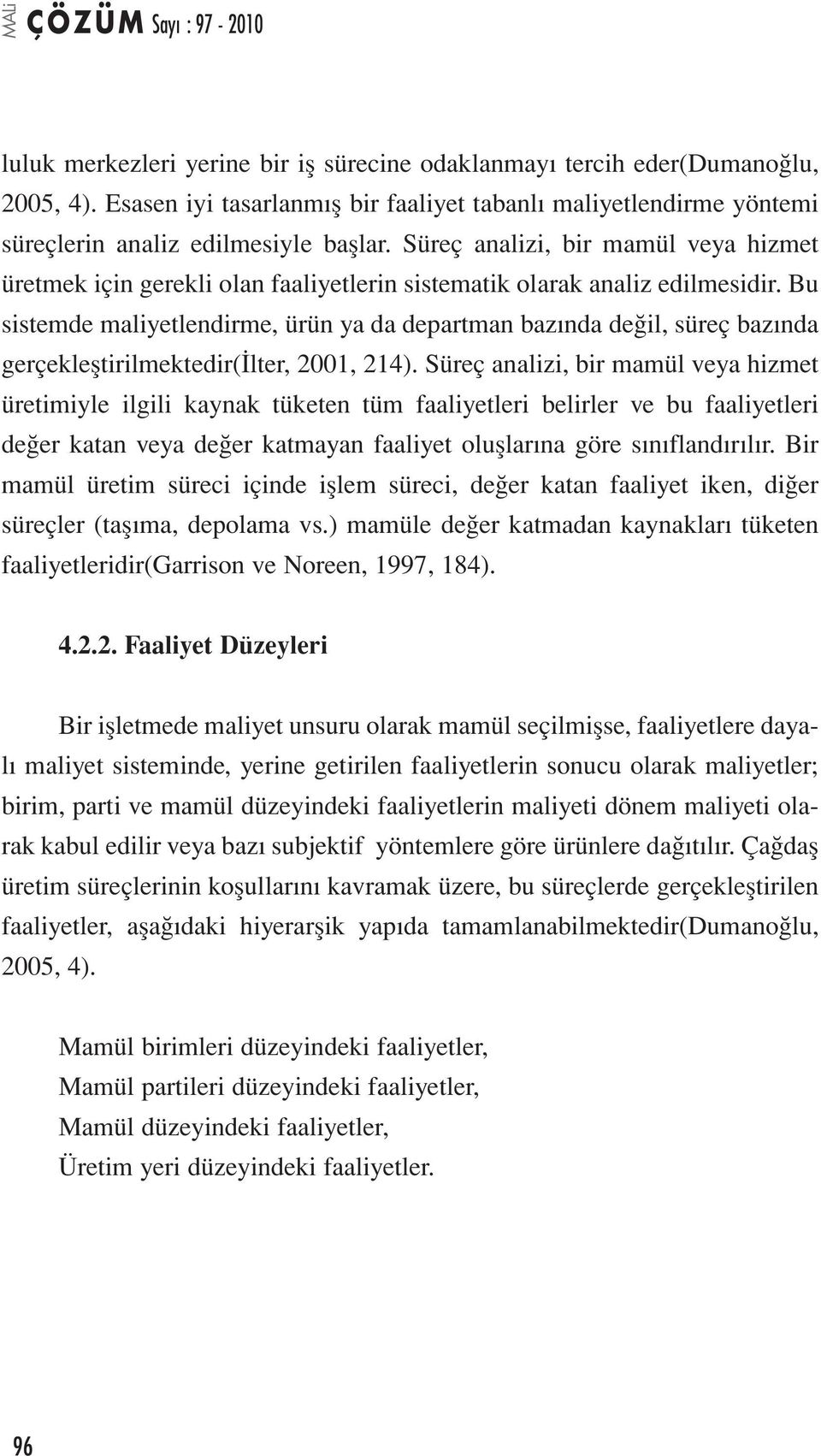 Bu sistemde maliyetlendirme, ürün ya da departman bazında değil, süreç bazında gerçekleştirilmektedir(ilter, 2001, 214).