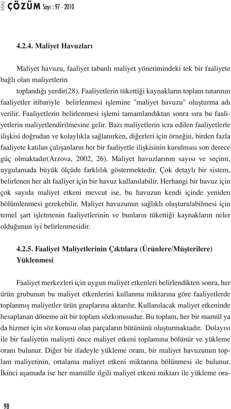 Faaliyetlerin belirlenmesi işlemi tamamlandıktan sonra sıra bu faaliyetlerin maliyetlendirilmesine gelir.