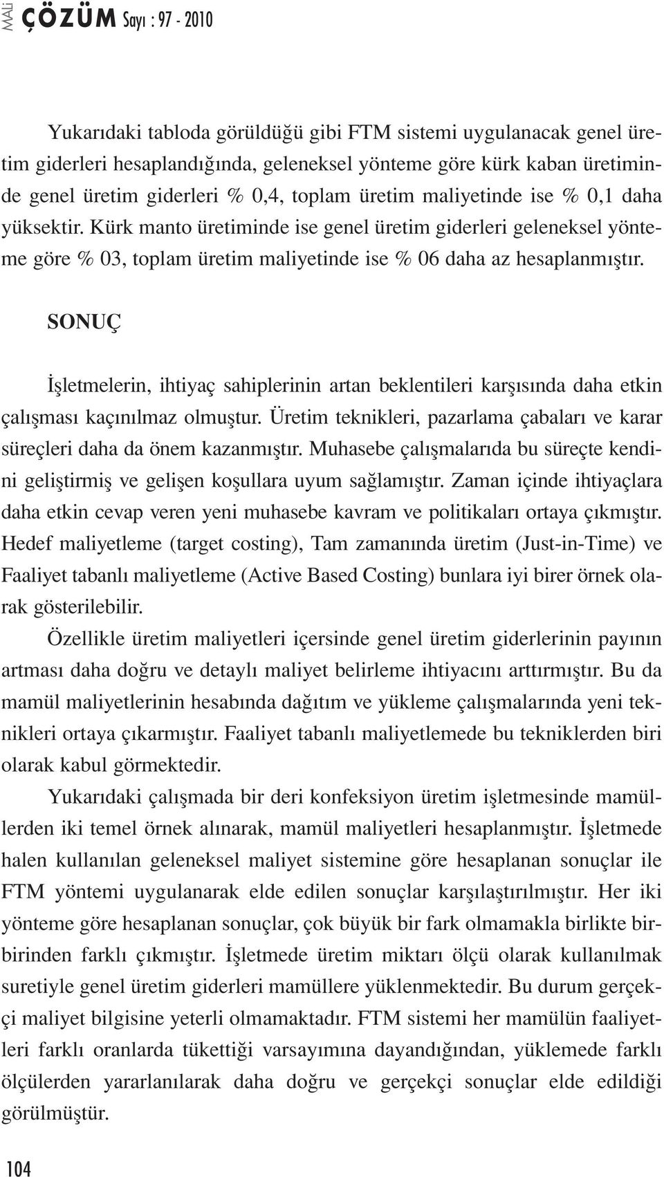 SONUÇ İşletmelerin, ihtiyaç sahiplerinin artan beklentileri karşısında daha etkin çalışması kaçınılmaz olmuştur. Üretim teknikleri, pazarlama çabaları ve karar süreçleri daha da önem kazanmıştır.