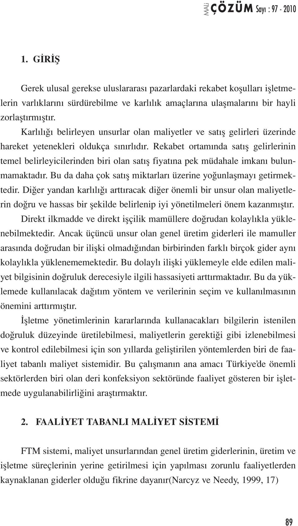 Rekabet ortamında satış gelirlerinin temel belirleyicilerinden biri olan satış fiyatına pek müdahale imkanı bulunmamaktadır. Bu da daha çok satış miktarları üzerine yoğunlaşmayı getirmektedir.