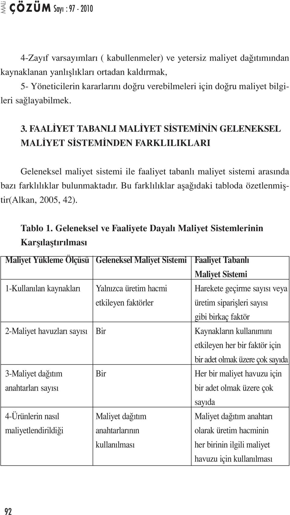 FAALİYET TABANLI MALİYET SİSTEMİNİN GELENEKSEL MALİYET SİSTEMİNDEN FARKLILIKLARI Geleneksel maliyet sistemi ile faaliyet tabanlı maliyet sistemi arasında bazı farklılıklar bulunmaktadır.