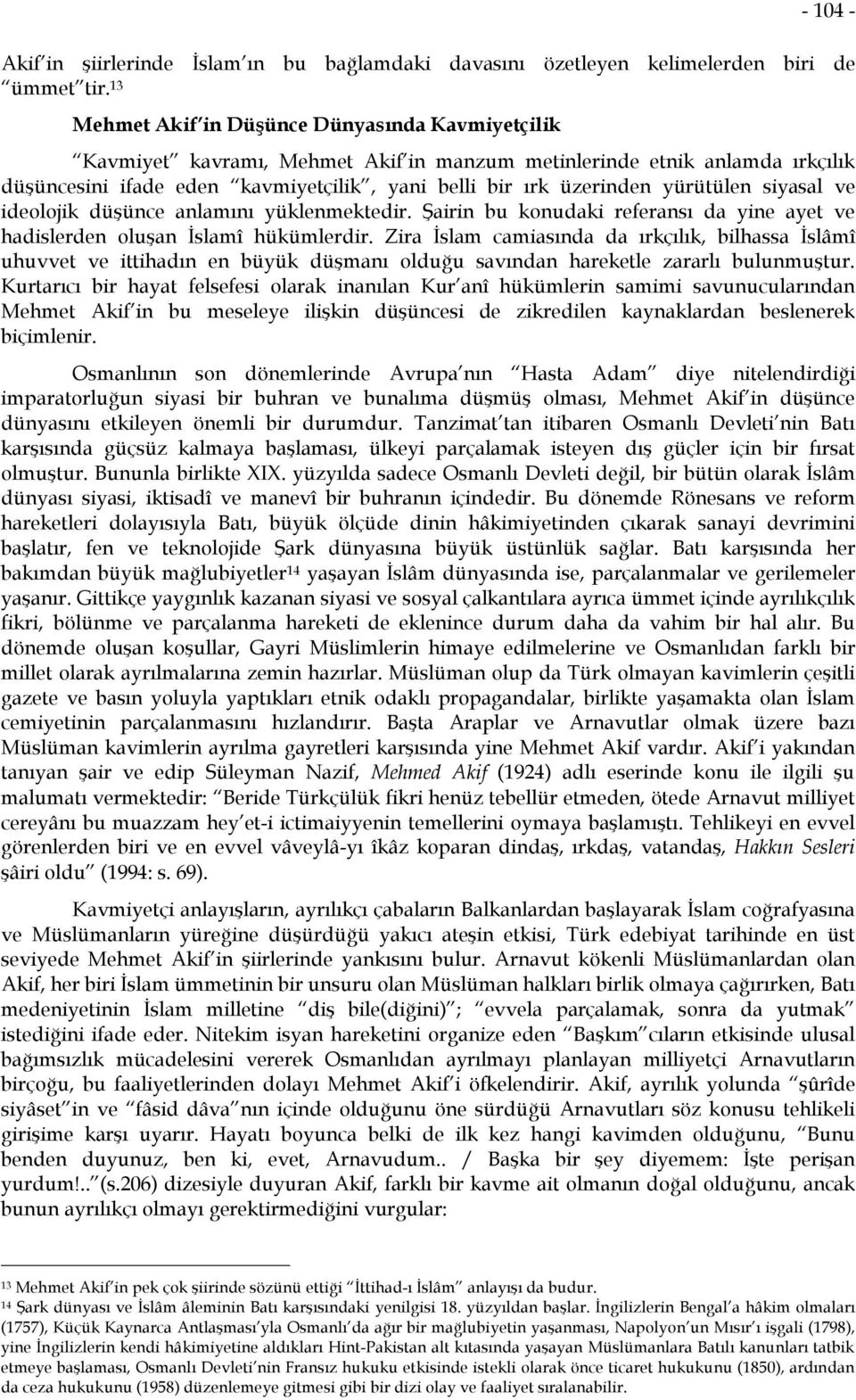 yürütülen siyasal ve ideolojik düşünce anlamını yüklenmektedir. Şairin bu konudaki referansı da yine ayet ve hadislerden oluşan İslamî hükümlerdir.