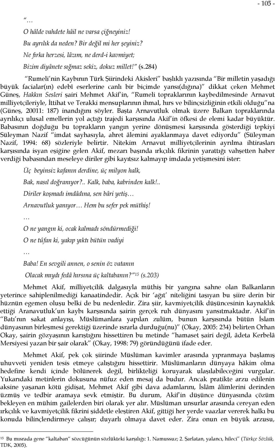 Hakkın Sesleri şairi Mehmet Akif in, Rumeli topraklarının kaybedilmesinde Arnavut milliyetçileriyle, İttihat ve Terakki mensuplarının ihmal, hırs ve bilinçsizliğinin etkili olduğu na (Güneş, 20011: