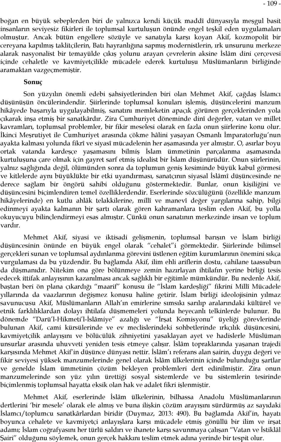 temayülde çıkış yolunu arayan çevrelerin aksine İslâm dini çerçevesi içinde cehaletle ve kavmiyetçilikle mücadele ederek kurtuluşu Müslümanların birliğinde aramaktan vazgeçmemiştir.