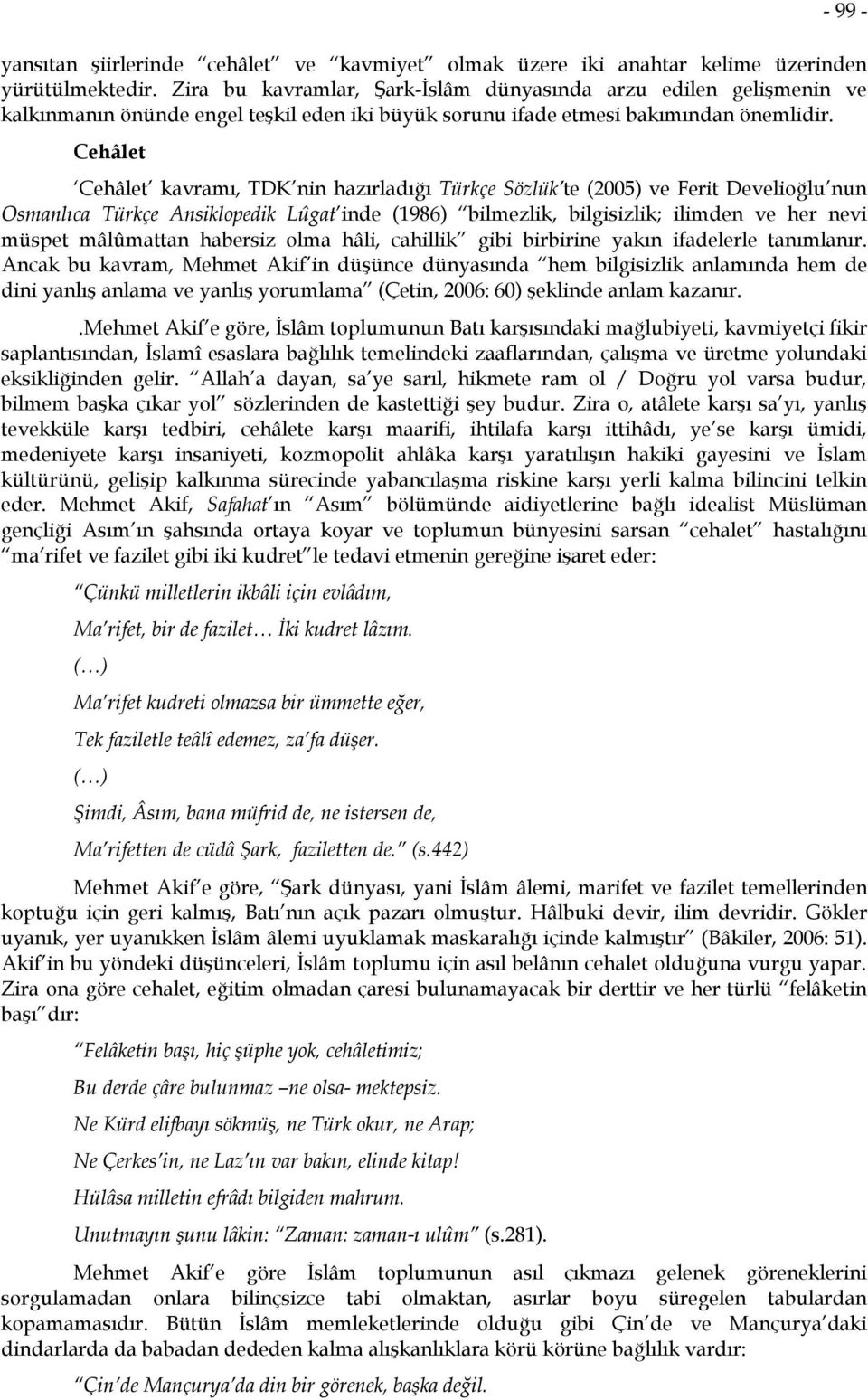 Cehâlet Cehâlet kavramı, TDK nin hazırladığı Türkçe Sözlük te (2005) ve Ferit Develioğlu nun Osmanlıca Türkçe Ansiklopedik Lûgat inde (1986) bilmezlik, bilgisizlik; ilimden ve her nevi müspet