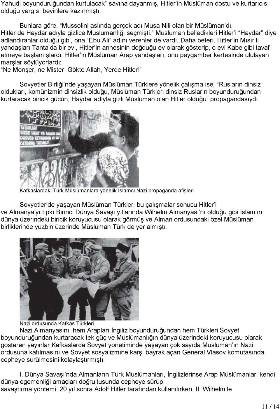 Müslüman belledikleri Hitler i Haydar diye adlandıranlar olduğu gibi, ona Ebu Ali adını verenler de vardı.