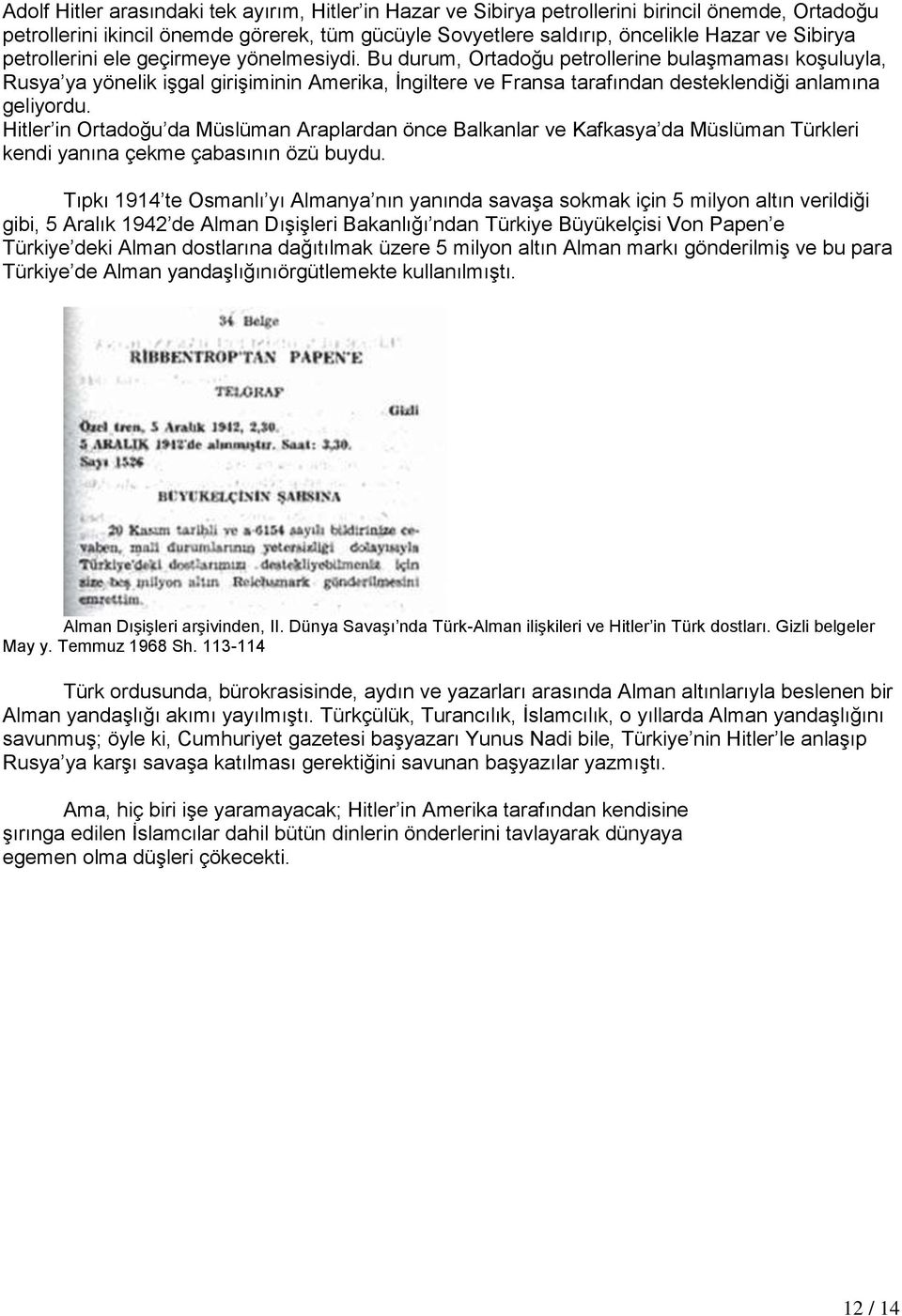 Bu durum, Ortadoğu petrollerine bulaşmaması koşuluyla, Rusya ya yönelik işgal girişiminin Amerika, İngiltere ve Fransa tarafından desteklendiği anlamına geliyordu.