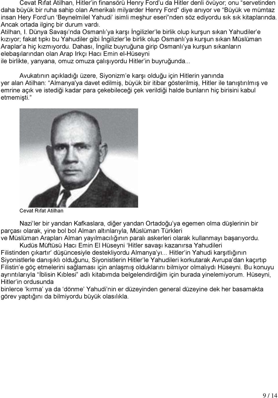 Dünya Savaşı nda Osmanlı ya karşı İngilizler le birlik olup kurşun sıkan Yahudiler e kızıyor; fakat tıpkı bu Yahudiler gibi İngilizler le birlik olup Osmanlı ya kurşun sıkan Müslüman Araplar a hiç