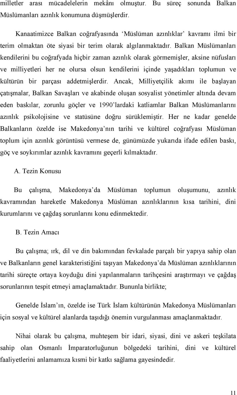 Balkan Müslümanları kendilerini bu coğrafyada hiçbir zaman azınlık olarak görmemişler, aksine nüfusları ve milliyetleri her ne olursa olsun kendilerini içinde yaşadıkları toplumun ve kültürün bir