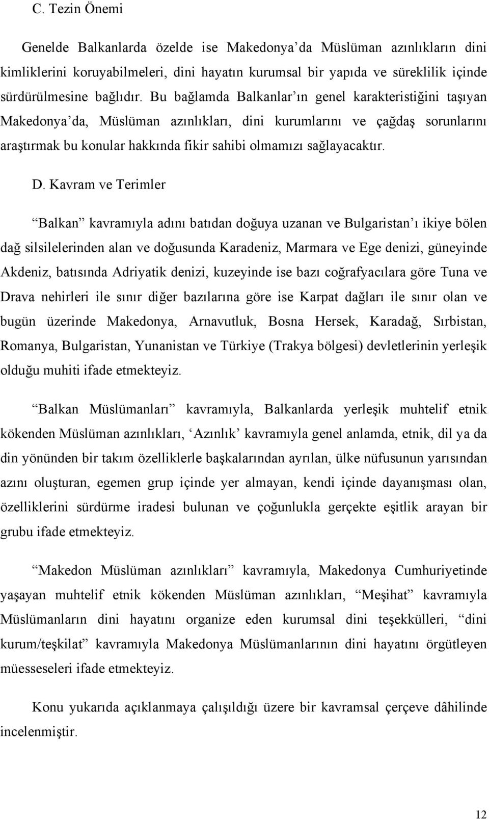 D. Kavram ve Terimler Balkan kavramıyla adını batıdan doğuya uzanan ve Bulgaristan ı ikiye bölen dağ silsilelerinden alan ve doğusunda Karadeniz, Marmara ve Ege denizi, güneyinde Akdeniz, batısında