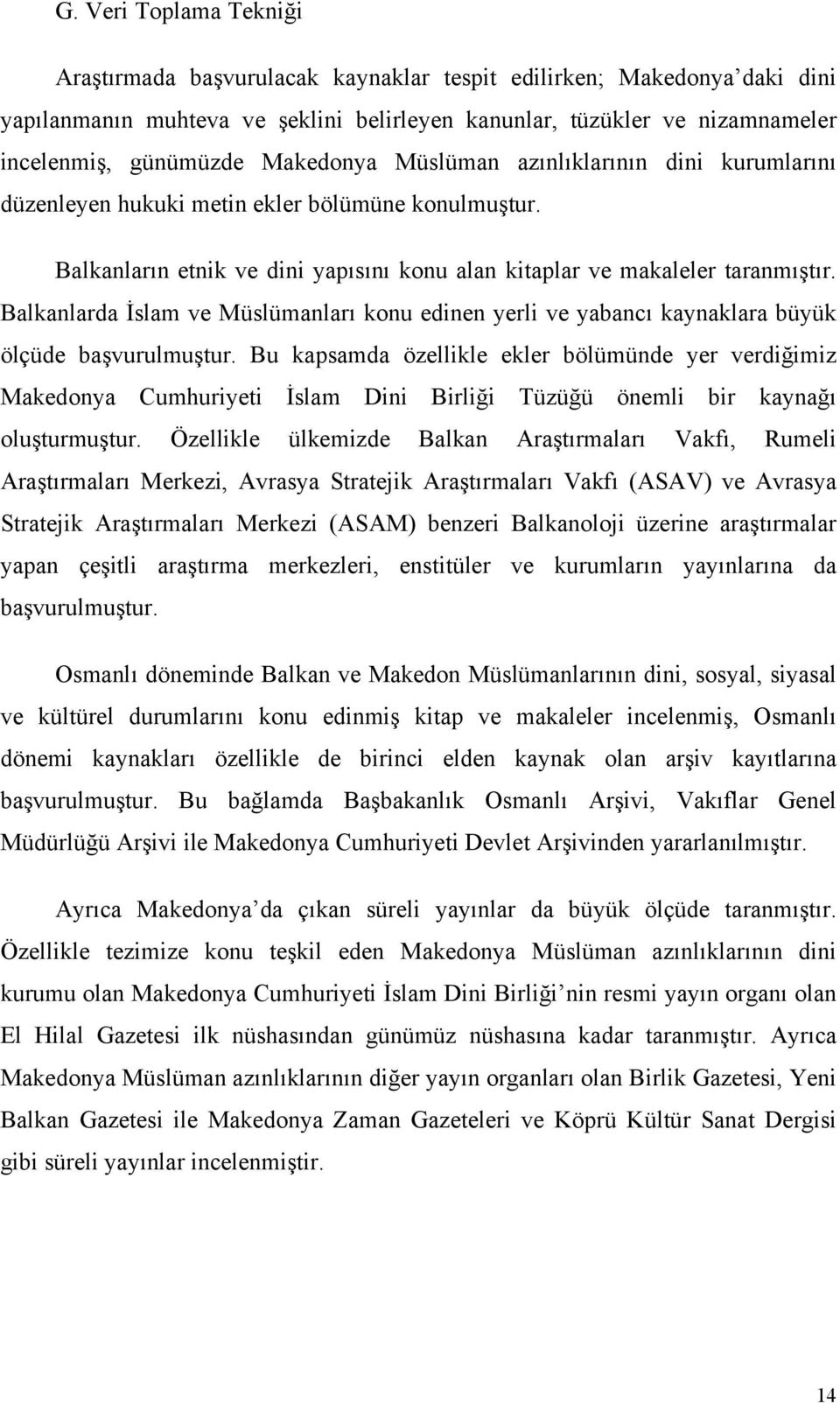 Balkanlarda İslam ve Müslümanları konu edinen yerli ve yabancı kaynaklara büyük ölçüde başvurulmuştur.