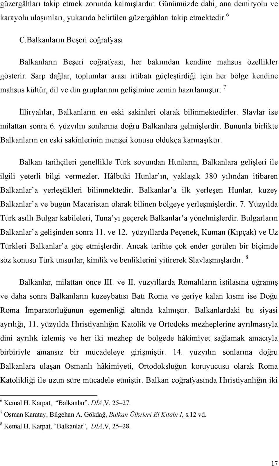 Sarp dağlar, toplumlar arası irtibatı güçleştirdiği için her bölge kendine mahsus kültür, dil ve din gruplarının gelişimine zemin hazırlamıştır.