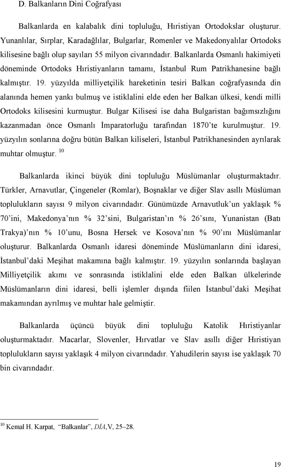 Balkanlarda Osmanlı hakimiyeti döneminde Ortodoks Hıristiyanların tamamı, İstanbul Rum Patrikhanesine bağlı kalmıştır. 19.