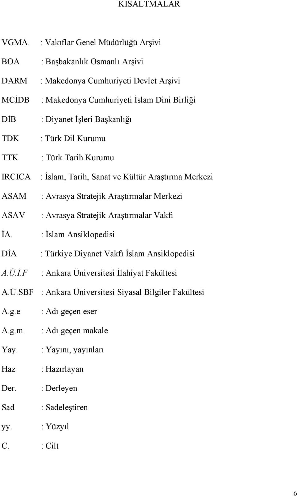 Başkanlığı : Türk Dil Kurumu : Türk Tarih Kurumu : İslam, Tarih, Sanat ve Kültür Araştırma Merkezi : Avrasya Stratejik Araştırmalar Merkezi : Avrasya Stratejik Araştırmalar Vakfı :