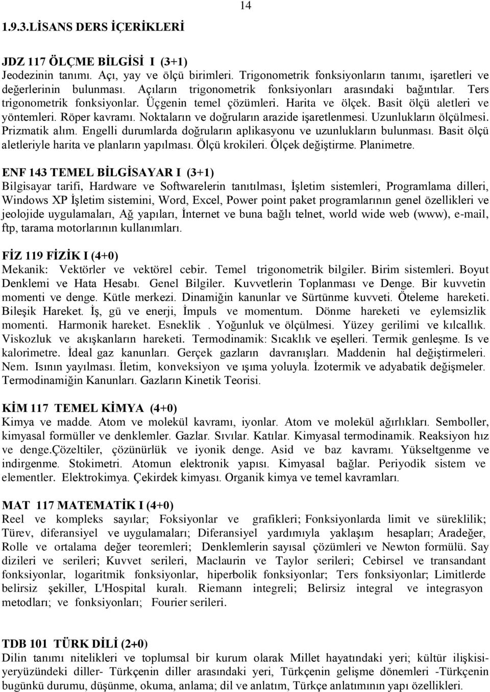 Noktaların ve doğruların arazide işaretlenmesi. Uzunlukların ölçülmesi. Prizmatik alım. Engelli durumlarda doğruların aplikasyonu ve uzunlukların bulunması.