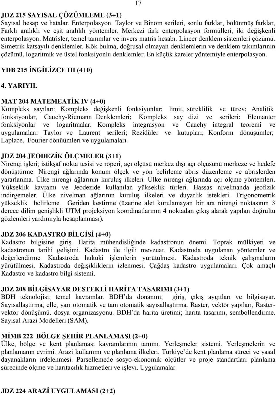 Kök bulma, doğrusal olmayan denklemlerin ve denklem takımlarının çözümü, logaritmik ve üstel fonksiyonlu denklemler. En küçük kareler yöntemiyle enterpolasyon. YDB 215 İNGİLİZCE III (4+0) 4.