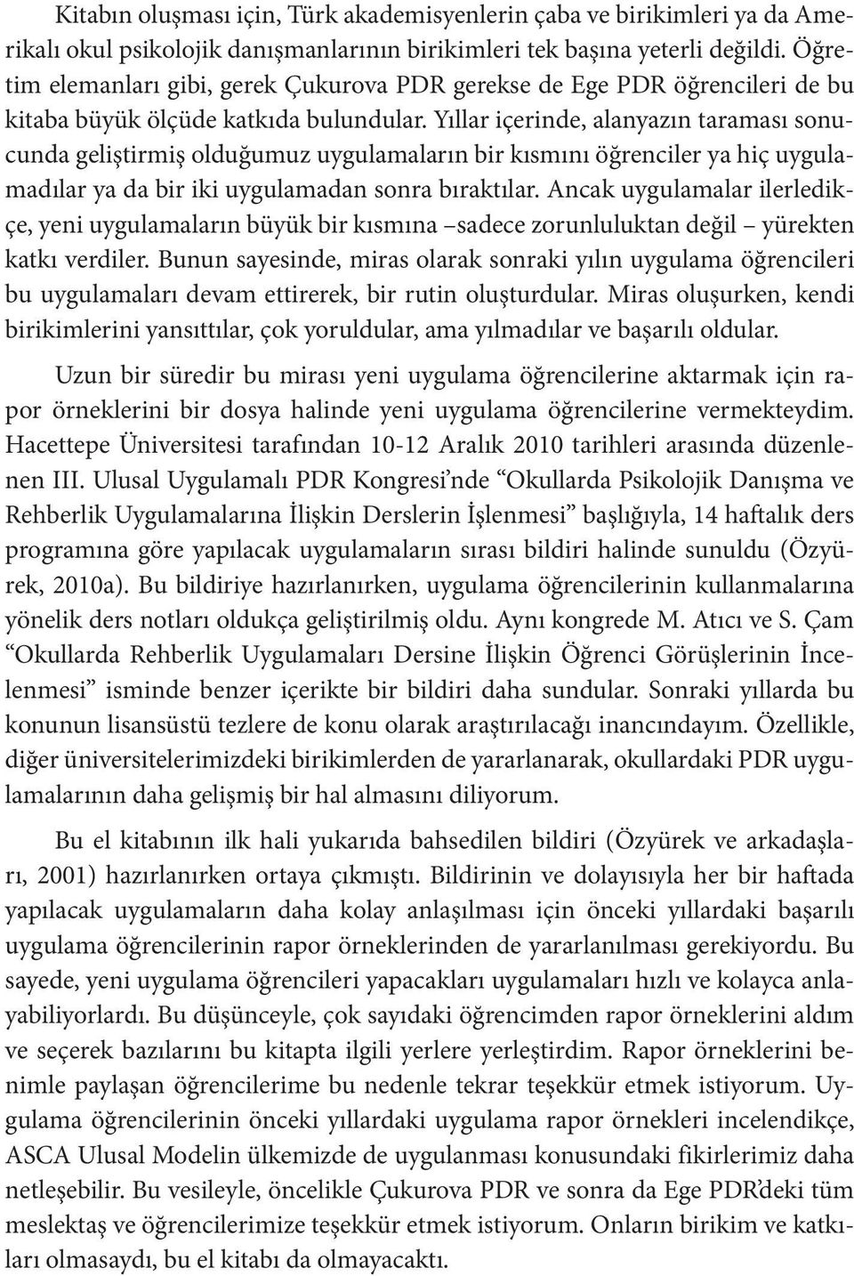 Yıllar içerinde, alanyazın taraması sonucunda geliştirmiş olduğumuz uygulamaların bir kısmını öğrenciler ya hiç uygulamadılar ya da bir iki uygulamadan sonra bıraktılar.