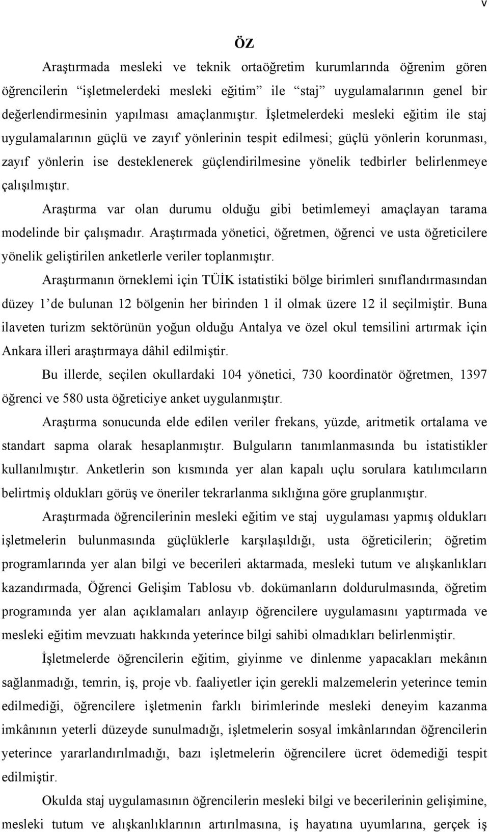 belirlenmeye çalışılmıştır. Araştırma var olan durumu olduğu gibi betimlemeyi amaçlayan tarama modelinde bir çalışmadır.