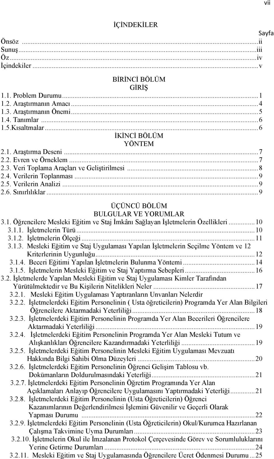 ..9 ÜÇÜNCÜ BÖLÜM BULGULAR VE YORUMLAR 3.1. Öğrencilere Mesleki Eğitim ve Staj İmkânı Sağlayan İşletmelerin Özellikleri...10 3.1.1. İşletmelerin Türü...10 3.1.2. İşletmelerin Ölçeği...11 3.1.3. Mesleki Eğitim ve Staj Uygulaması Yapılan İşletmelerin Seçilme Yöntem ve 12 Kriterlerinin Uygunluğu.