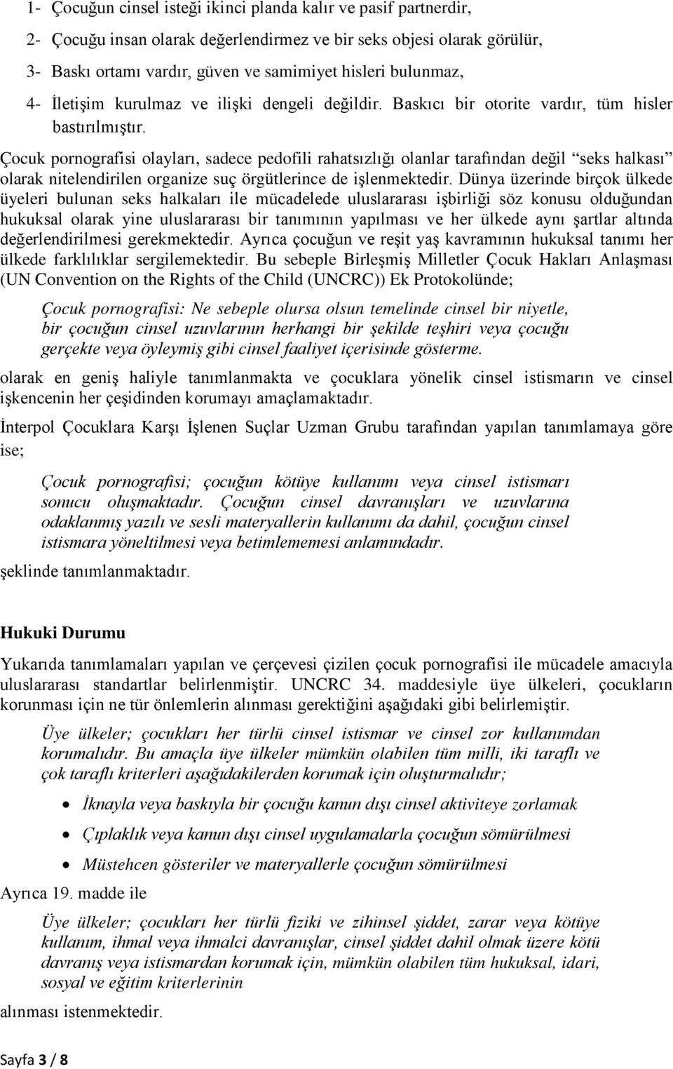 Çocuk pornografisi olayları, sadece pedofili rahatsızlığı olanlar tarafından değil seks halkası olarak nitelendirilen organize suç örgütlerince de işlenmektedir.