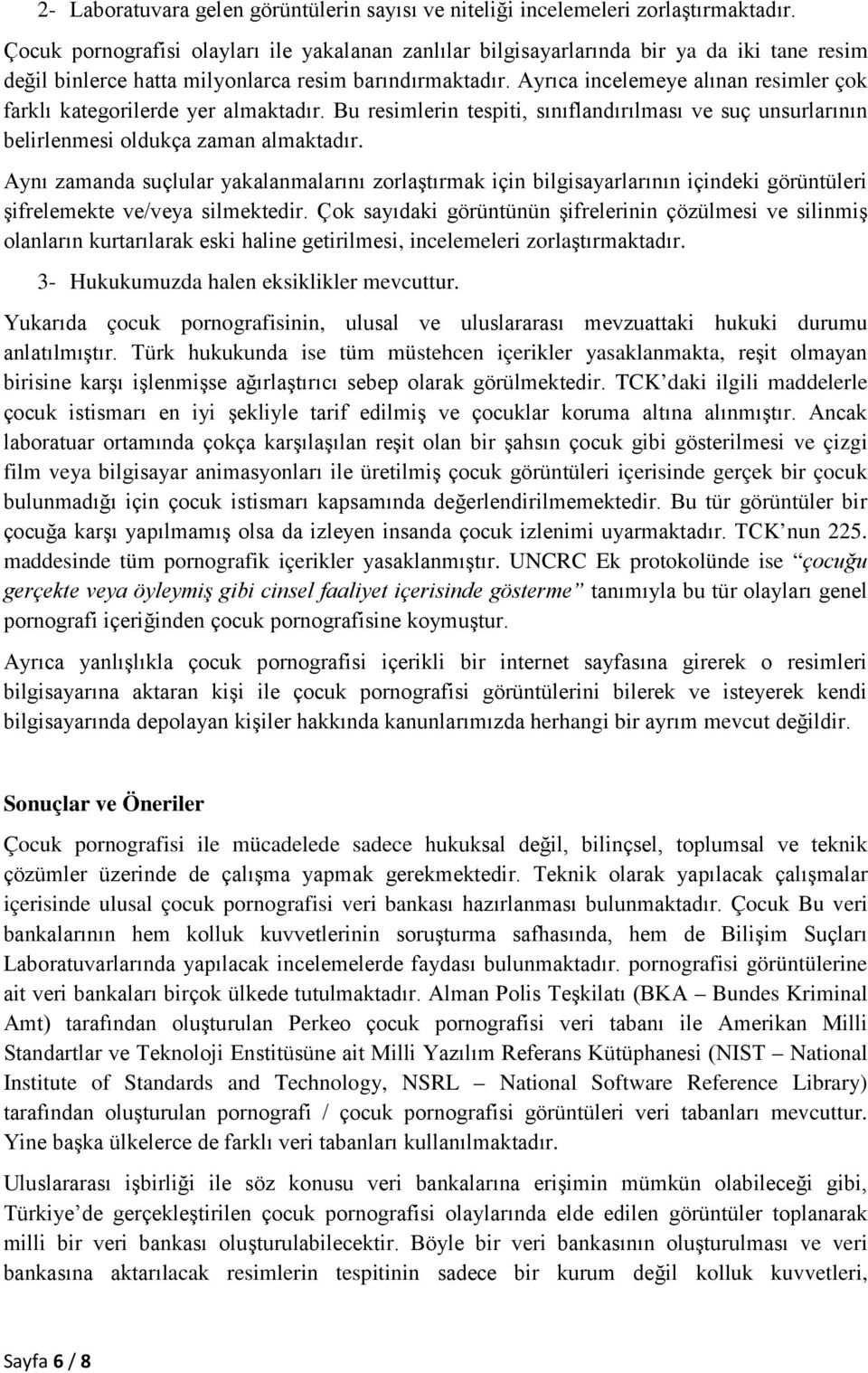 Ayrıca incelemeye alınan resimler çok farklı kategorilerde yer almaktadır. Bu resimlerin tespiti, sınıflandırılması ve suç unsurlarının belirlenmesi oldukça zaman almaktadır.