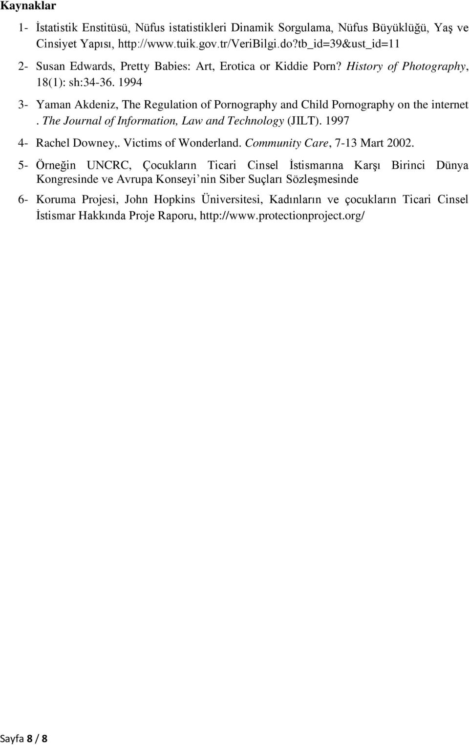 1994 3- Yaman Akdeniz, The Regulation of Pornography and Child Pornography on the internet. The Journal of Information, Law and Technology (JILT). 1997 4- Rachel Downey,. Victims of Wonderland.