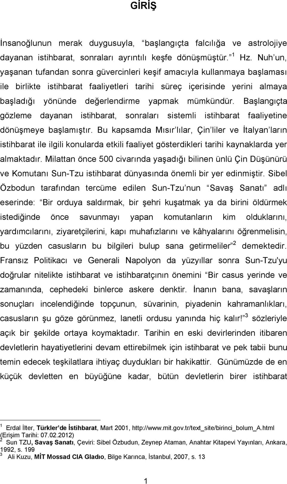 mümkündür. Başlangıçta gözleme dayanan istihbarat, sonraları sistemli istihbarat faaliyetine dönüşmeye başlamıştır.