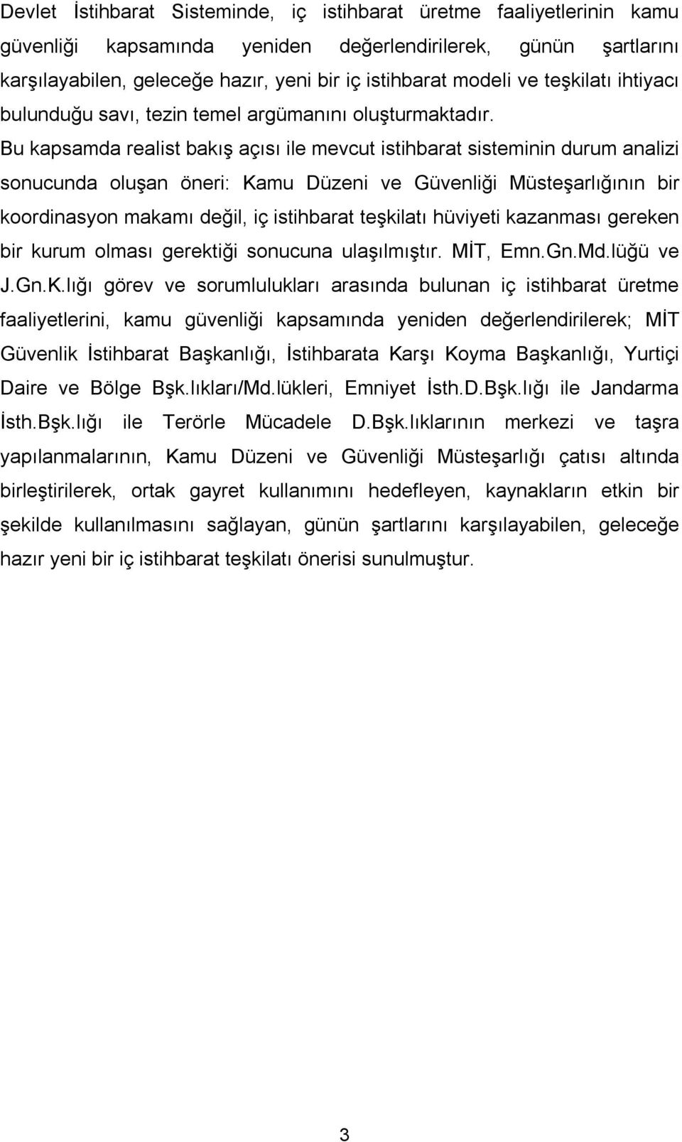 Bu kapsamda realist bakış açısı ile mevcut istihbarat sisteminin durum analizi sonucunda oluşan öneri: Kamu Düzeni ve Güvenliği Müsteşarlığının bir koordinasyon makamı değil, iç istihbarat teşkilatı