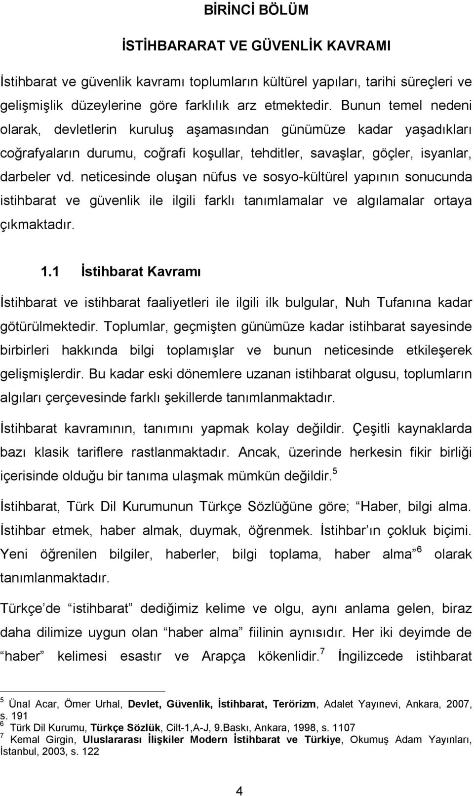 neticesinde oluşan nüfus ve sosyo-kültürel yapının sonucunda istihbarat ve güvenlik ile ilgili farklı tanımlamalar ve algılamalar ortaya çıkmaktadır. 1.