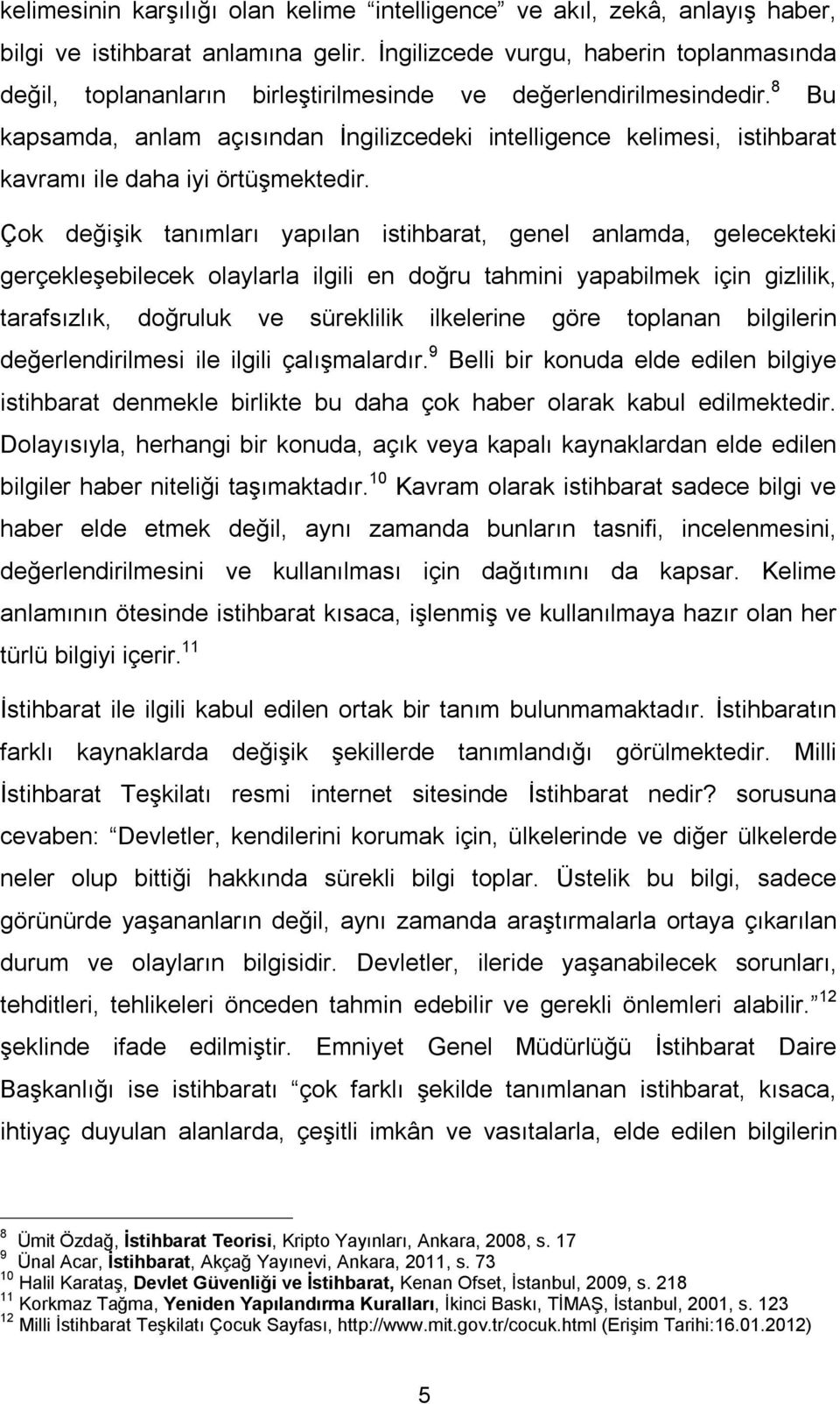 8 Bu kapsamda, anlam açısından İngilizcedeki intelligence kelimesi, istihbarat kavramı ile daha iyi örtüşmektedir.