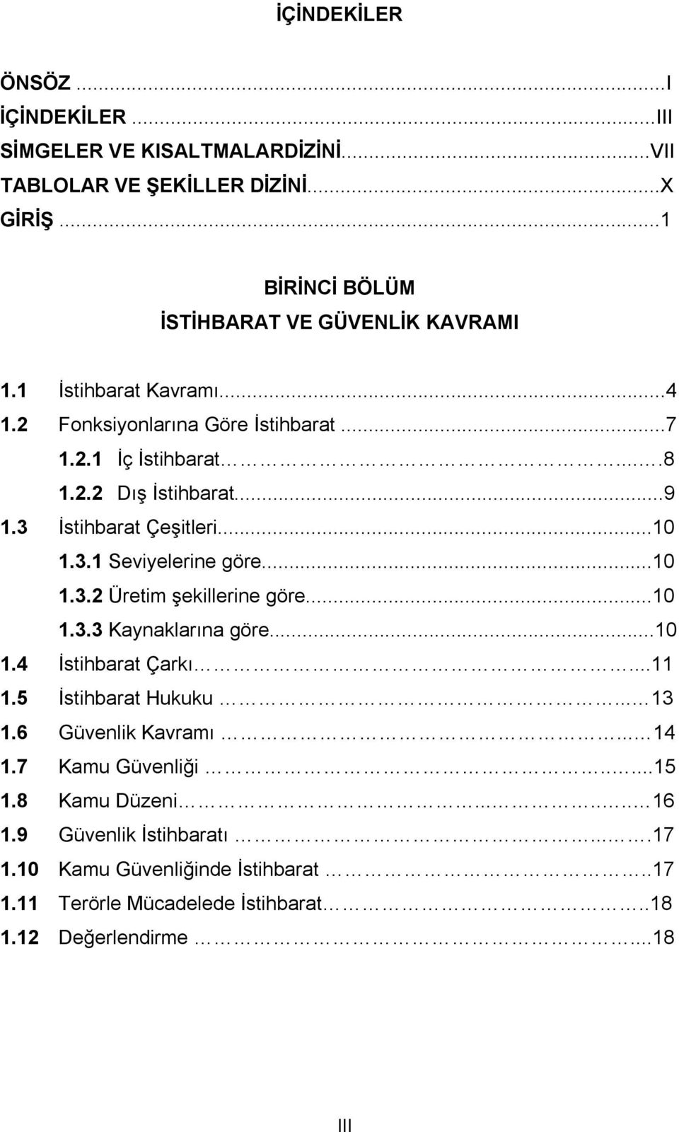 ..10 1.3.2 Üretim şekillerine göre...10 1.3.3 Kaynaklarına göre...10 1.4 İstihbarat Çarkı...11 1.5 İstihbarat Hukuku... 13 1.6 Güvenlik Kavramı... 14 1.