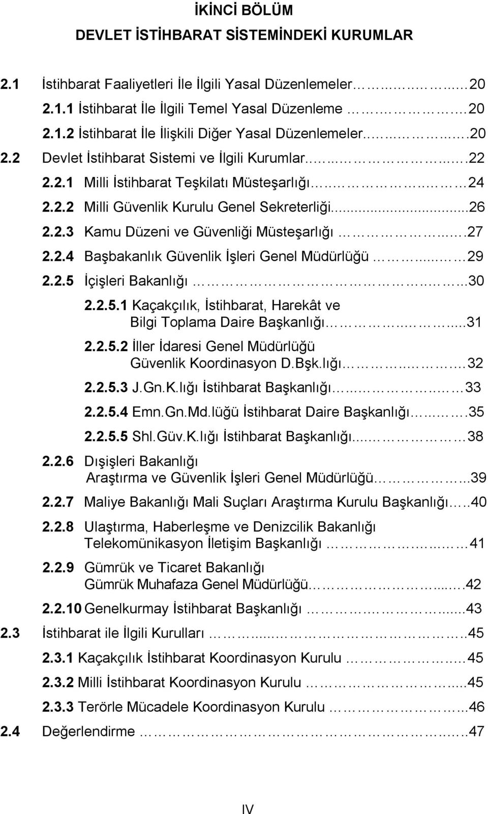 ...27 2.2.4 Başbakanlık Güvenlik İşleri Genel Müdürlüğü... 29 2.2.5 İçişleri Bakanlığı.....30 2.2.5.1 Kaçakçılık, İstihbarat, Harekât ve Bilgi Toplama Daire Başkanlığı.....31 2.2.5.2 İller İdaresi Genel Müdürlüğü Güvenlik Koordinasyon D.