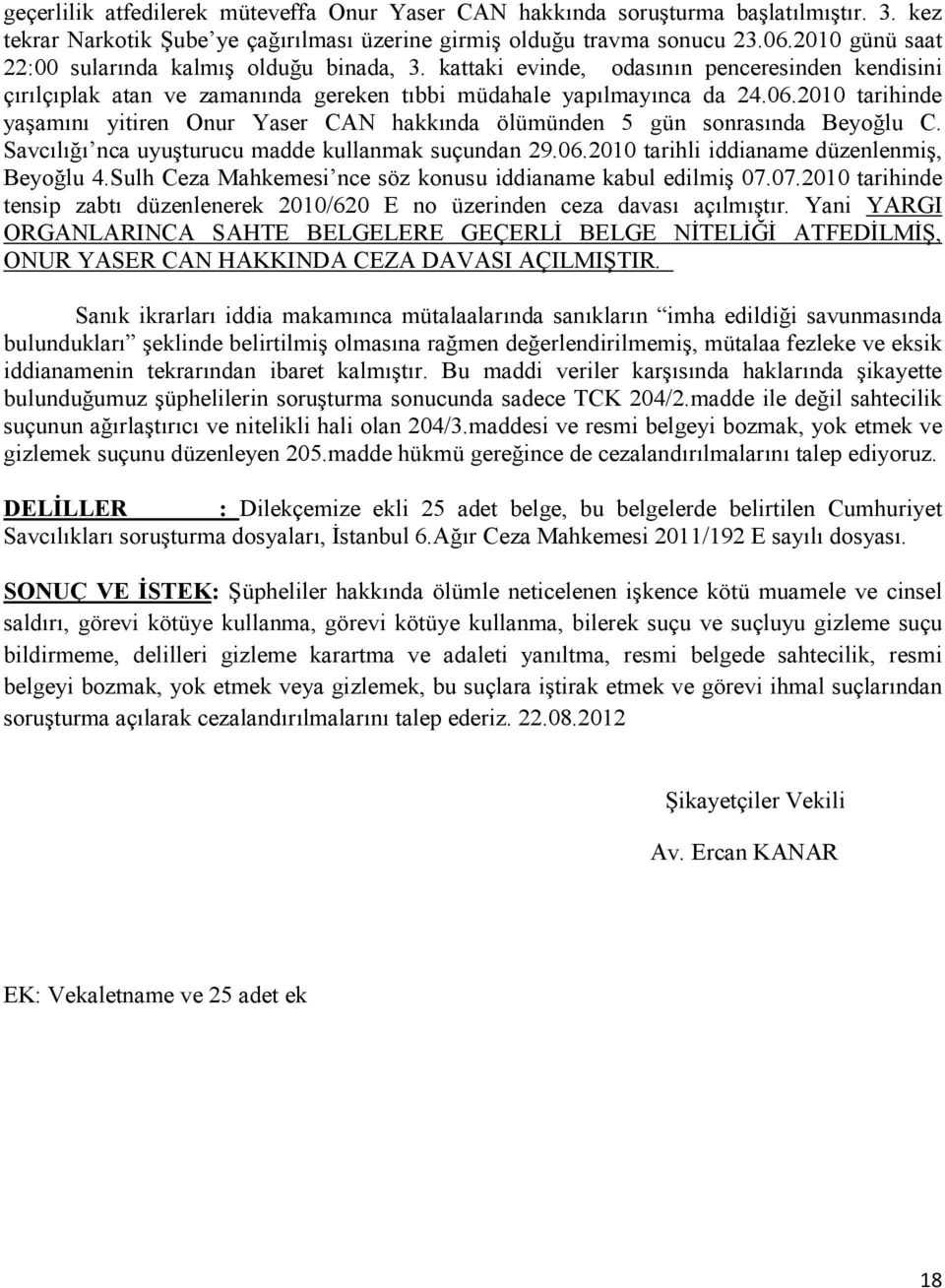 2010 tarihinde yaşamını yitiren Onur Yaser CAN hakkında ölümünden 5 gün sonrasında Beyoğlu C. Savcılığı nca uyuşturucu madde kullanmak suçundan 29.06.2010 tarihli iddianame düzenlenmiş, Beyoğlu 4.