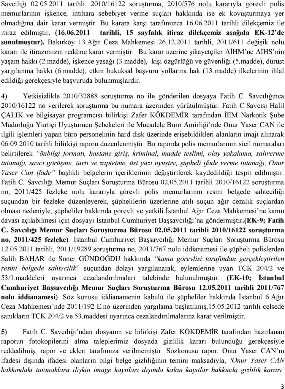 Bu karara karşı tarafımızca 16.06.2011 tarihli dilekçemiz ile itiraz edilmiştir. (16.06.2011 tarihli, 15 sayfalık itiraz dilekçemiz aşağıda EK-12 de sunulmuştur). Bakırköy 13.Ağır Ceza Mahkemesi 26.