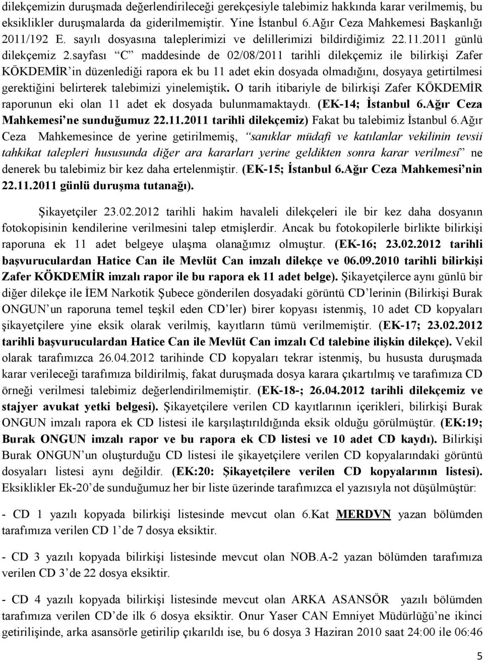 sayfası C maddesinde de 02/08/2011 tarihli dilekçemiz ile bilirkişi Zafer KÖKDEMİR in düzenlediği rapora ek bu 11 adet ekin dosyada olmadığını, dosyaya getirtilmesi gerektiğini belirterek talebimizi