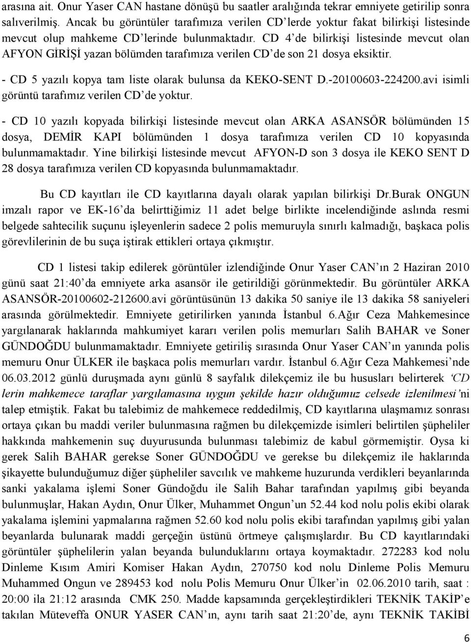 CD 4 de bilirkişi listesinde mevcut olan AFYON GİRİŞİ yazan bölümden tarafımıza verilen CD de son 21 dosya eksiktir. - CD 5 yazılı kopya tam liste olarak bulunsa da KEKO-SENT D.-20100603-224200.