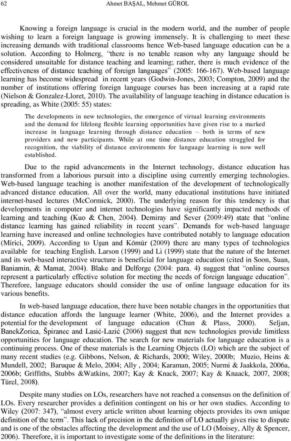 According to Holmerg, there is no tenable reason why any language should be considered unsuitable for distance teaching and learning; rather, there is much evidence of the effectiveness of distance