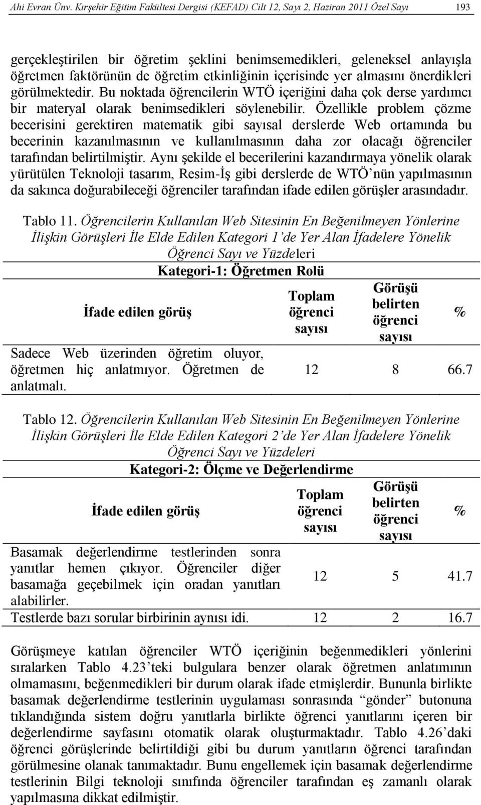 etkinliğinin içerisinde yer almasını önerdikleri görülmektedir. Bu noktada lerin WTÖ içeriğini daha çok derse yardımcı bir materyal olarak benimsedikleri söylenebilir.