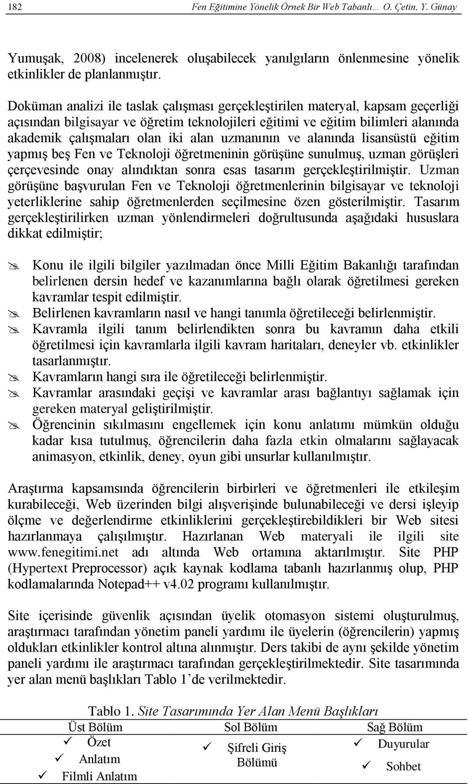 uzmanının ve alanında lisansüstü eğitim yapmış beş Fen ve Teknoloji öğretmeninin görüşüne sunulmuş, uzman görüşleri çerçevesinde onay alındıktan sonra esas tasarım gerçekleştirilmiştir.