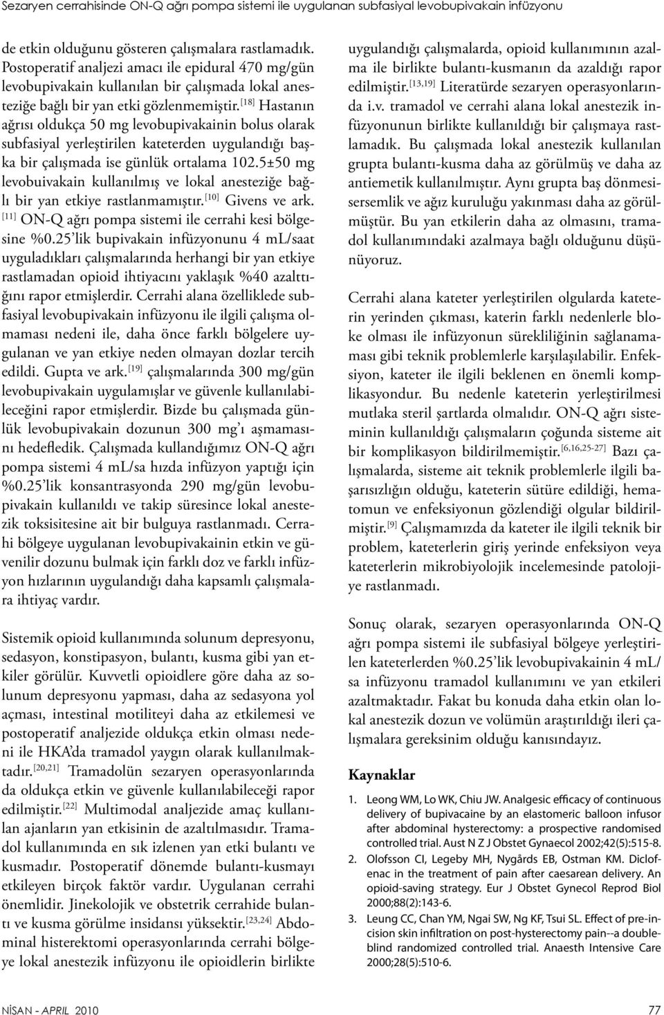 [18] Hastanın ağrısı oldukça 50 mg levobupivakainin bolus olarak subfasiyal yerleştirilen kateterden uygulandığı başka bir çalışmada ise günlük ortalama 102.