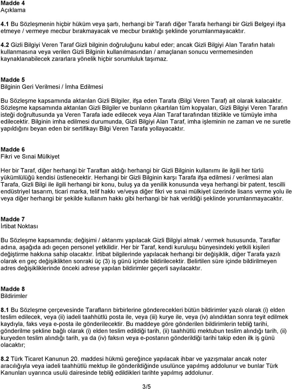 2 Gizli Bilgiyi Veren Taraf Gizli bilginin doğruluğunu kabul eder; ancak Gizli Bilgiyi Alan Tarafın hatalı kullanmasına veya verilen Gizli Bilginin kullanılmasından / amaçlanan sonucu vermemesinden