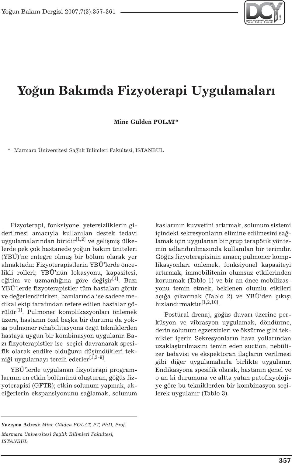 Fizyoterapistlerin YBÜ lerde öncelikli rolleri; YBÜ nün lokasyonu, kapasitesi, eğitim ve uzmanlığına göre değişir [1].