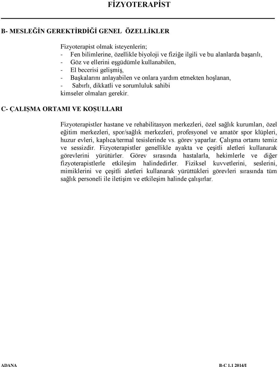 C- ÇALIŞMA ORTAMI VE KOŞULLARI Fizyoterapistler hastane ve rehabilitasyon merkezleri, özel sağlık kurumları, özel eğitim merkezleri, spor/sağlık merkezleri, profesyonel ve amatör spor klüpleri, huzur