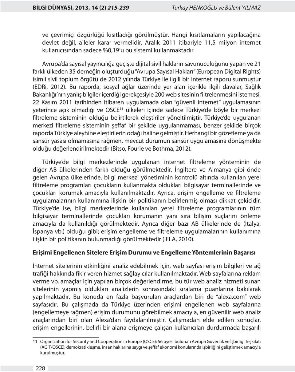 Avrupa da sayısal yayıncılığa geçişte dijital sivil hakların savunuculuğunu yapan ve 21 farklı ülkeden 35 derneğin oluşturduğu Avrupa Sayısal Hakları (European Digital Rights) isimli sivil toplum