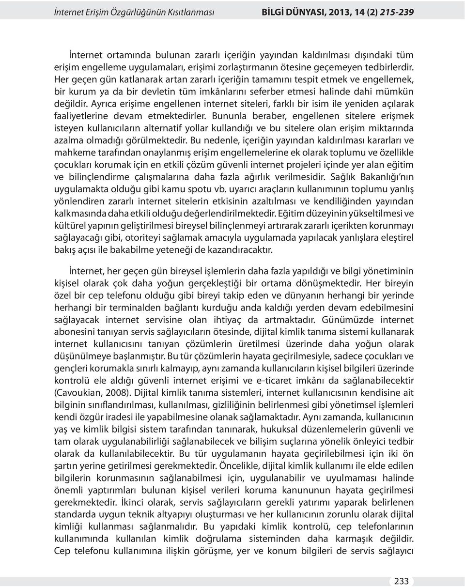 Her geçen gün katlanarak artan zararlı içeriğin tamamını tespit etmek ve engellemek, bir kurum ya da bir devletin tüm imkânlarını seferber etmesi halinde dahi mümkün değildir.